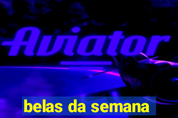 belas da semana